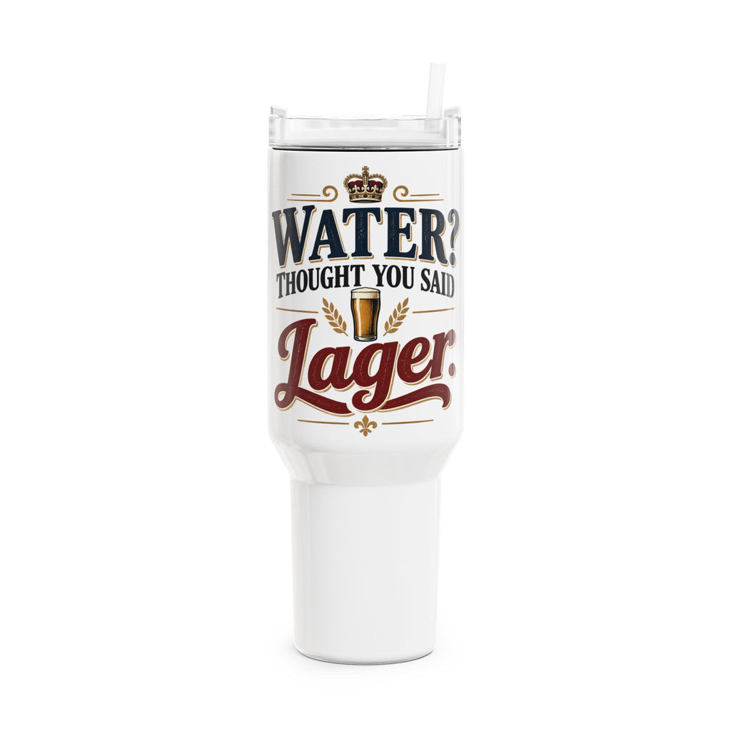 Water? Thought You Said Lager 40oz Tumbler